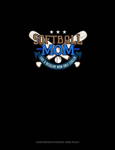 Softball Mom Like A Regular Mom Only Cooler: Composition Notebook: Wide Ruled(692 Composition Notebook: Wide Ruled)