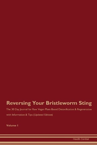 Reversing Your Bristleworm Sting: The 30 Day Journal for Raw Vegan Plant-Based Detoxification & Regeneration with Information & Tips (Updated Edition) Volume 1
