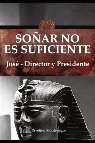 SOÑAR NO ES SUFICIENTE. José - Director y Presidente