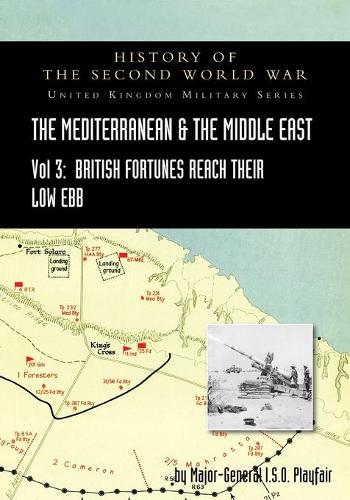 MEDITERRANEAN AND MIDDLE EAST VOLUME III (September 1941 to September 1942) British Fortunes reach their Lowest Ebb. HISTORY OF THE SECOND WORLD WAR