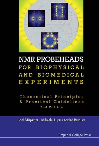 Nmr Probeheads For Biophysical And Biomedical Experiments: Theoretical Principles And Practical Guidelines (2nd Edition): Theoretical Principles and Practical Guidelines (2nd Edition)(English)