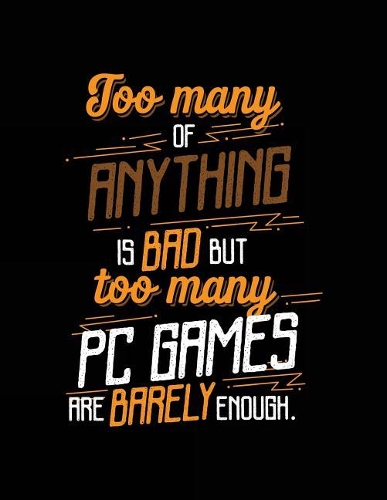 Too Many Of Anything Is Bad But Too Many PC Games Are Barely Enough.