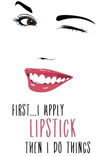 First I Apply Lipstick, Then I Do Things