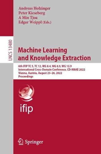 Machine Learning and Knowledge Extraction: 6th IFIP TC 5, TC 12, WG 8.4, WG 8.9, WG 12.9 International Cross-Domain Conference, CD-MAKE 2022, Vienna, Austria, August 23–26, 2022, Proceedings(13480 Lecture Notes in Computer Science)