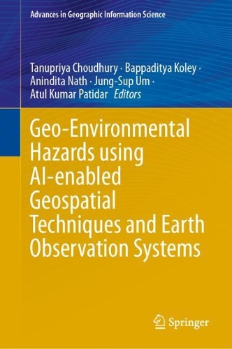 Geo-Environmental Hazards using AI-enabled Geospatial Techniques and Earth Observation Systems: (Advances in Geographic Information Science)