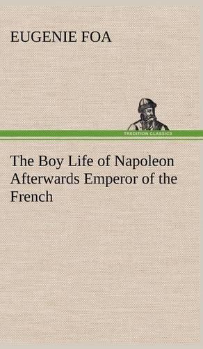 The Boy Life of Napoleon Afterwards Emperor of the French
