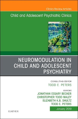 Neuromodulation in Child and Adolescent Psychiatry, an Issue of Child and Adolescent Psychiatric Clinics of North America: (28 Clinics: Internal Medicine)