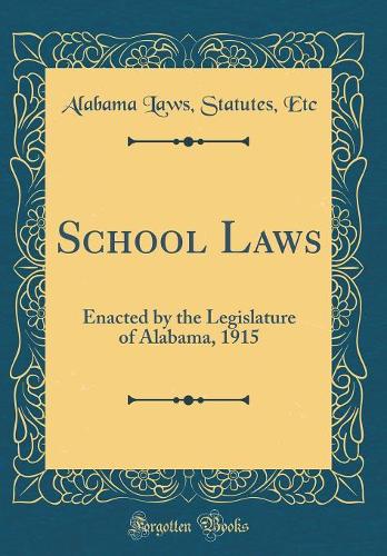 School Laws: Enacted by the Legislature of Alabama, 1915 (Classic Reprint)