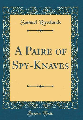 A Paire of Spy-Knaves (Classic Reprint)