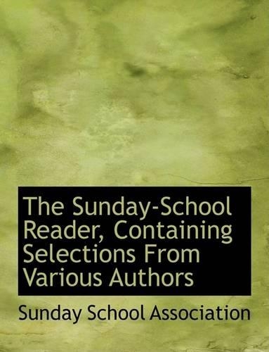 The Sunday-School Reader, Containing Selections from Various Authors