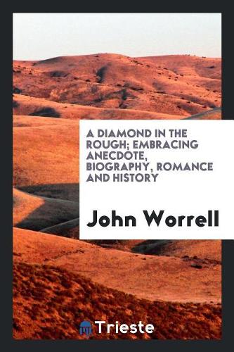A Diamond in the Rough; Embracing Anecdote, Biography, Romance and History