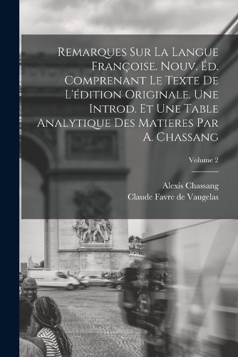 Remarques sur la Langue Françoise. Nouv. éd. Comprenant le Texte de L'édition Originale. Une Introd. et une Table Analytique des Matieres par A. Chassang; Volume 2
