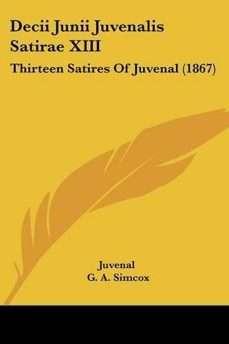 Decii Junii Juvenalis Satirae XIII: Thirteen Satires Of Juvenal (1867)(English)