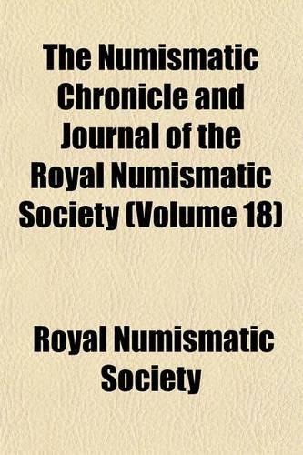 The Numismatic Chronicle and Journal of the Royal Numismatic Society (Volume 18)