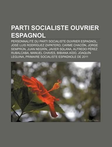 Parti Socialiste Ouvrier Espagnol: Personnalite Du Parti Socialiste Ouvrier Espagnol, Jose Luis Rodriguez Zapatero, Carme Chacon, Jorge Semprun(French)