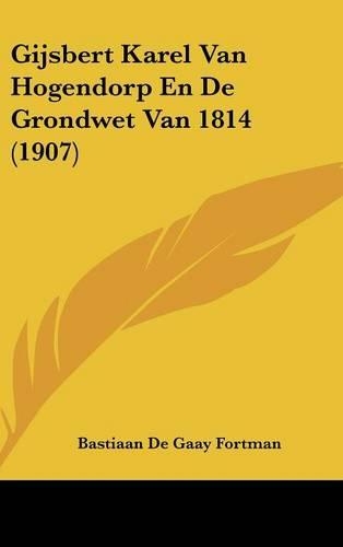 Gijsbert Karel Van Hogendorp En de Grondwet Van 1814 (1907)