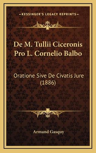 De M. Tullii Ciceronis Pro L. Cornelio Balbo: Oratione Sive De Civatis Jure (1886)(Latin)