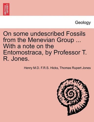 On Some Undescribed Fossils from the Menevian Group ... with a Note on the Entomostraca, by Professor T. R. Jones.