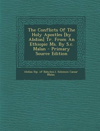 The Conflicts of the Holy Apostles [By Abdias] Tr. from an Ethiopic Ms. by S.C. Malan