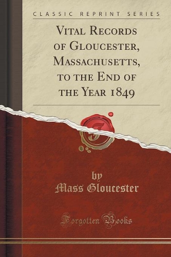 Vital Records of Gloucester, Massachusetts, to the End of the Year 1849, Vol. 2: Marriages (Classic Reprint)(English)