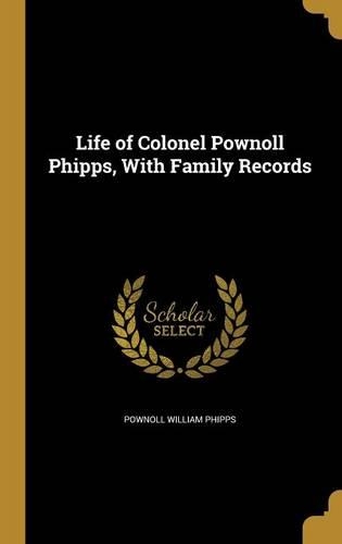 Life of Colonel Pownoll Phipps, With Family Records