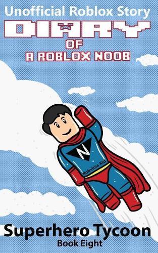 Diary of a Roblox Noob: Superhero Tycoon: Volume 8 (Roblox Noob Diaries)