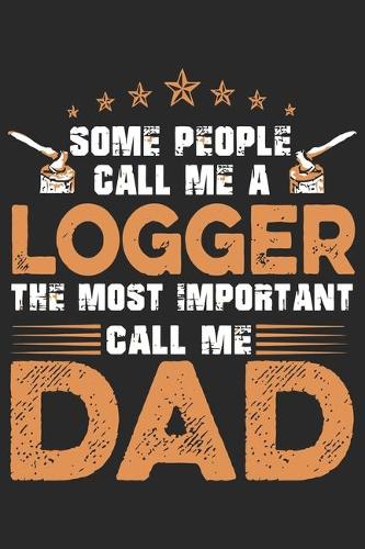 Some people call me logger the most important call me dad: Perfect For Father's Day Gifts, Daddy, Grandfathers - Daddy's Memoirs Log, Journal, Keepsake To Fill In