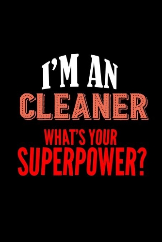 I'm a cleaner. What's your superpower?: Notebook - Journal - Diary - 110 Lined pages - 6 x 9 in - 15.24 x 22.86 cm - Doodle Book - Funny Great Gift