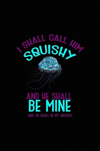 I Shall Call Him Squishy And He Shall Be Mine And -he Shall be My Squishy: All Purpose 6x9 Blank Lined Notebook Journal Way Better Than A Card Trendy Unique Gift Solid Black JellyFish