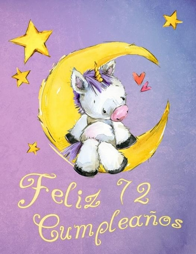 Feliz 72 Cumpleaños: ¡Mejor que una tarjeta de cumpleaños! Lindo libro de cumpleaños de unicornio que se puede utilizar como un cuaderno o diario.