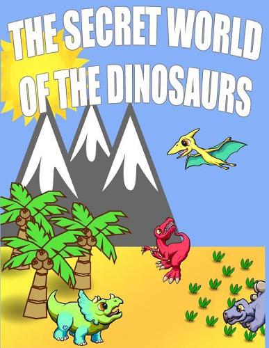 The Secret World Of The Dinosaurs