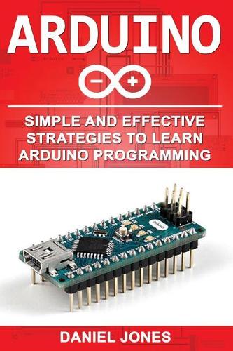 Arduino: Simple and Effective Strategies to Learn Arduino Programming(3 Arduino)