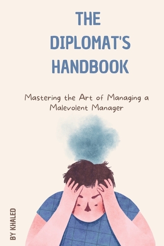 Diplomat's Handbook: Mastering the Art of Managing a Malevolent Manager