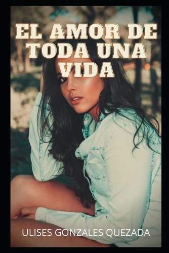 El Amor de Toda Una Vida: Historias de amor, secretos de pareja, desamor, amor, placer, romance, citas, aventura amorosa, problema de pareja