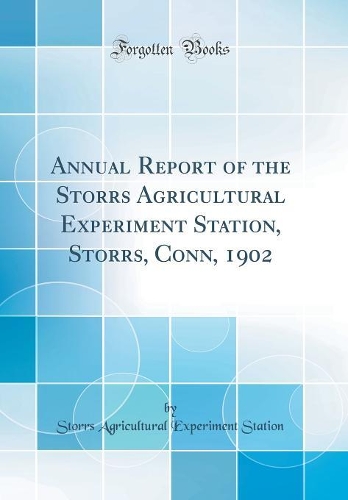 Annual Report of the Storrs Agricultural Experiment Station, Storrs, Conn, 1902 (Classic Reprint)
