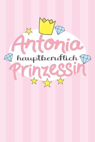 Antonia - hauptberuflich Prinzessin: Praktischer Wochenplaner / Notizbuch für ein ganzes Jahr ohne festes Datum