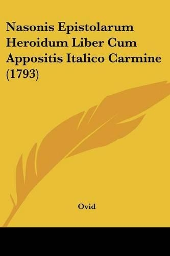 Nasonis Epistolarum Heroidum Liber Cum Appositis Italico Carmine (1793): (Latin)