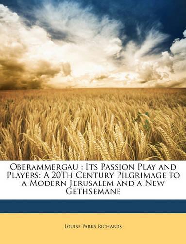 Oberammergau: Its Passion Play and Players: A 20Th Century Pilgrimage to a Modern Jerusalem and a New Gethsemane(English)