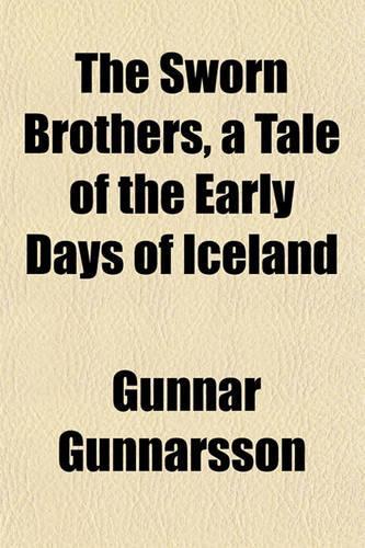 The Sworn Brothers, a Tale of the Early Days of Iceland: (English)