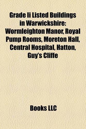 Grade II Listed Buildings in Warwickshire: Wormleighton Manor, Royal Pump Rooms, Moreton Hall, Central Hospital, Hatton, Guy's Cliffe(English)
