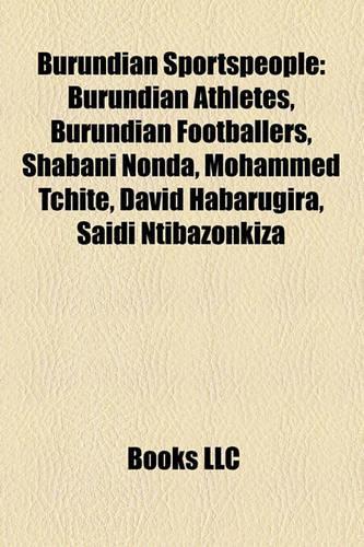 Burundian Sportspeople: Burundian Athletes, Burundian Footballers, Shabani Nonda, Mohammed Tchite, David Habarugira, Saidi Ntibazonkiza(English)