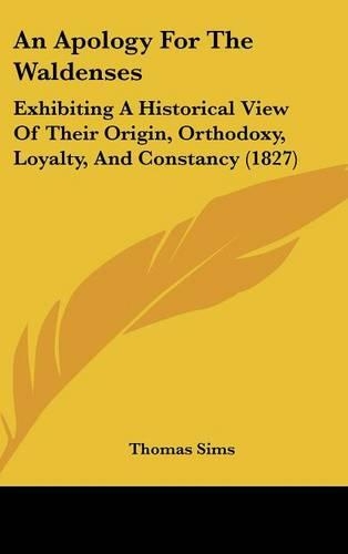 An Apology for the Waldenses: Exhibiting a Historical View of Their Origin, Orthodoxy, Loyalty, and Constancy (1827)