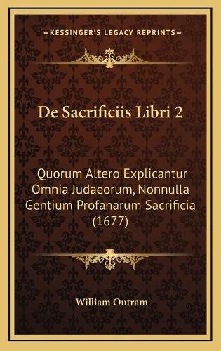 De Sacrificiis Libri 2: Quorum Altero Explicantur Omnia Judaeorum, Nonnulla Gentium Profanarum Sacrificia (1677)