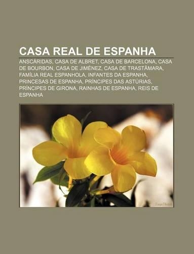 Casa Real de Espanha: Anscaridas, Casa de Albret, Casa de Barcelona, Casa de Bourbon, Casa de Jimenez, Casa de Trastamara(Portuguese)