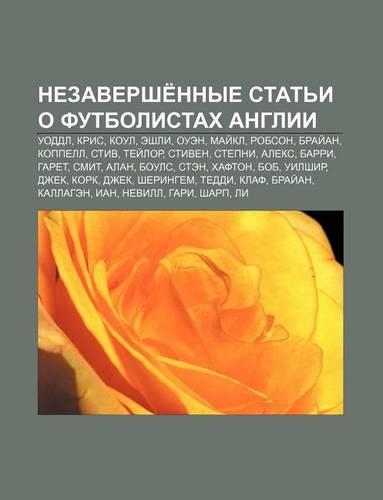 Nezavershe Nnye Stat I O Futbolistakh Anglii: Uoddl, Kris, Koul, Eshli, Ouen, Mai Kl, Robson, Brai An, Koppell, Stiv, Tyei Lor, Stiven, Stepni(Russian)