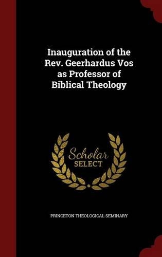 Inauguration of the Rev. Geerhardus Vos as Professor of Biblical Theology: (English)