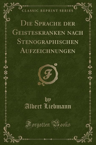 Die Sprache Der Geisteskranken Nach Stenographischen Aufzeichnungen (Classic Reprint)