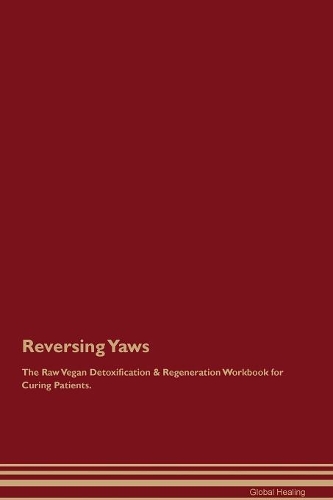 Reversing Yaws The Raw Vegan Detoxification & Regeneration Workbook for Curing Patients