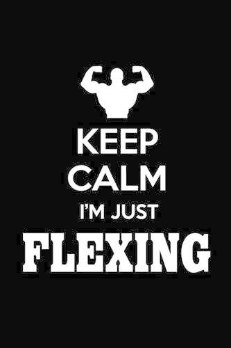 Keep Calm I'm Just Flexing