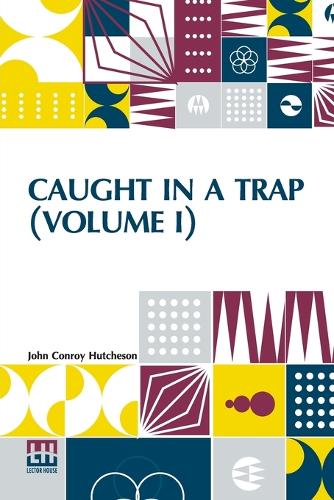 Caught In A Trap (Volume I): A Novel. In Three Volumes, Vol. I.